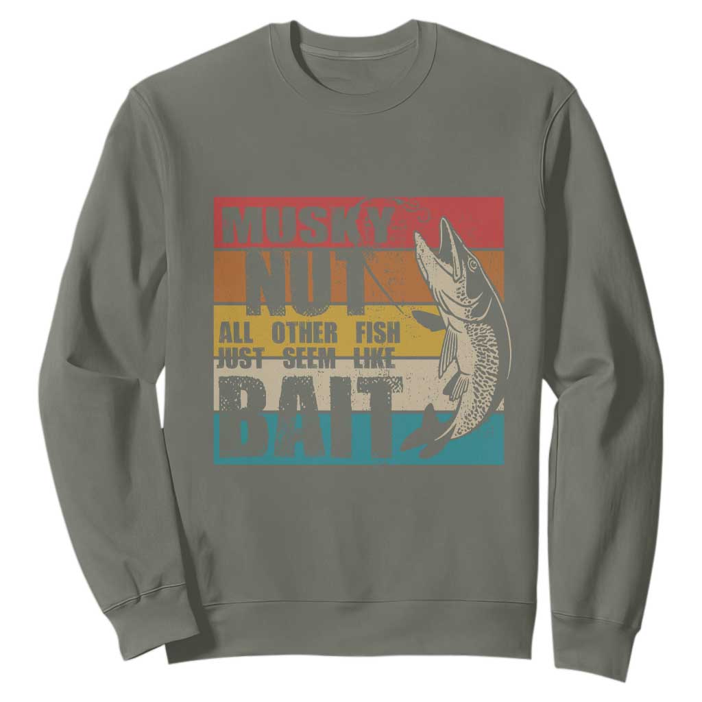 Musky Fishing Sweatshirt Musky Nut All Other Fish Just Seem Like Bait TS09 Military Green Print Your Wear