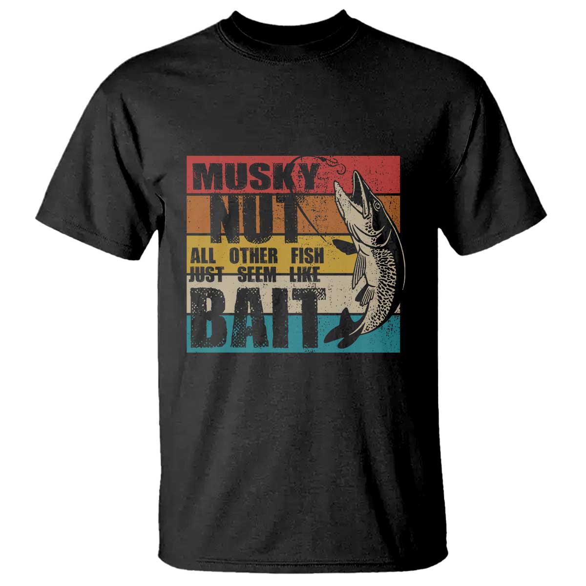 Musky Fishing T Shirt Musky Nut All Other Fish Just Seem Like Bait TS09 Black Print Your Wear