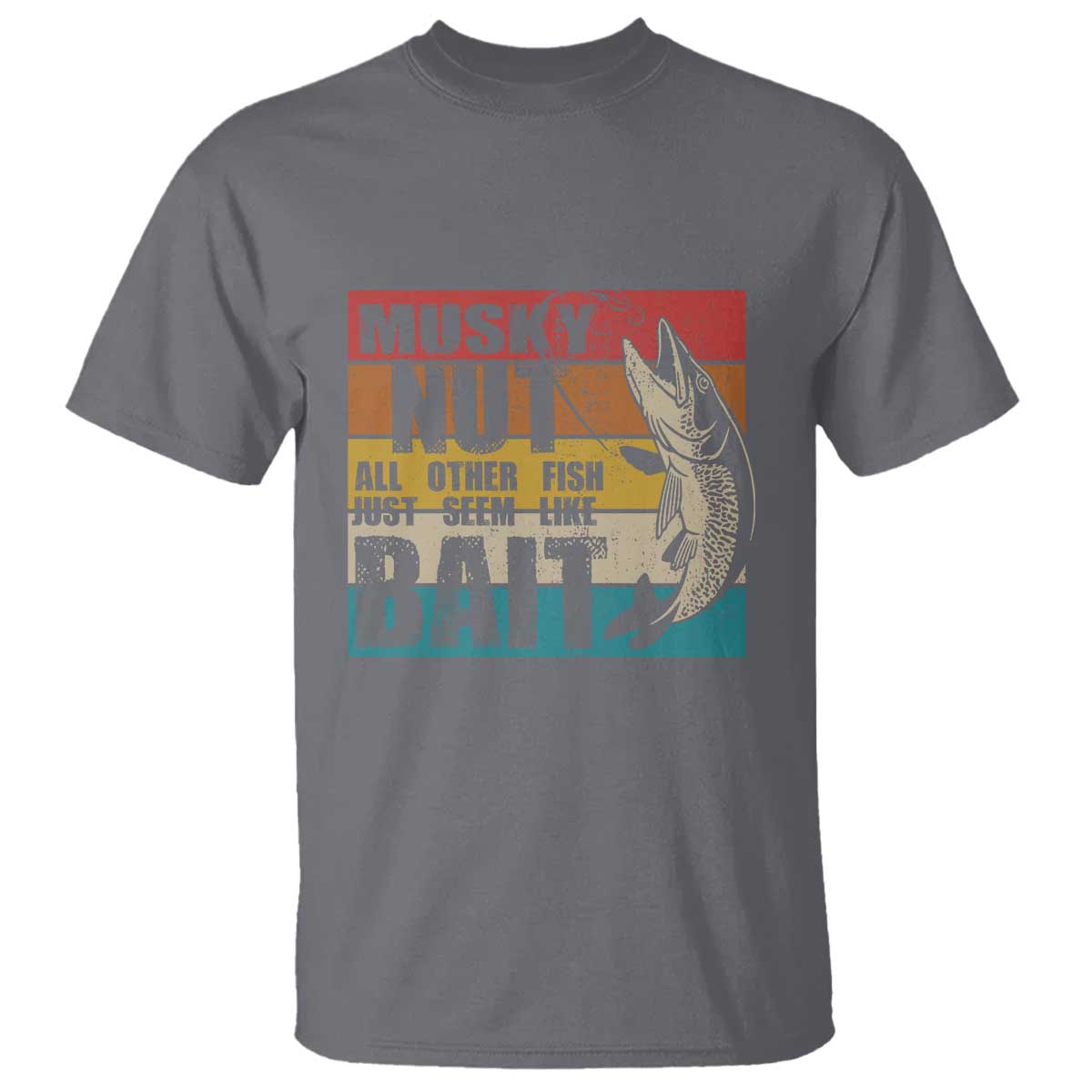 Musky Fishing T Shirt Musky Nut All Other Fish Just Seem Like Bait TS09 Charcoal Print Your Wear