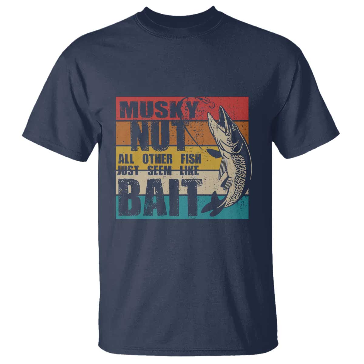 Musky Fishing T Shirt Musky Nut All Other Fish Just Seem Like Bait TS09 Navy Print Your Wear
