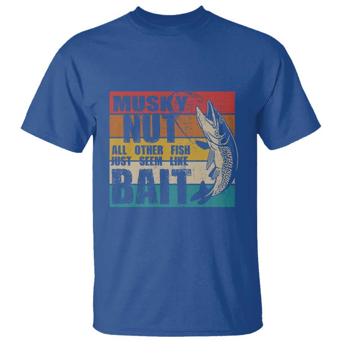 Musky Fishing T Shirt Musky Nut All Other Fish Just Seem Like Bait TS09 Royal Blue Print Your Wear