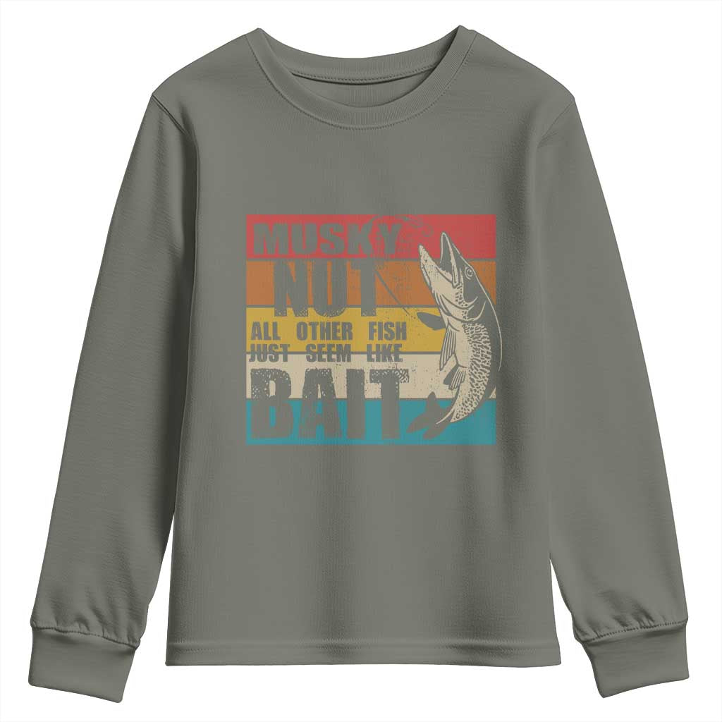 Musky Fishing Youth Sweatshirt Musky Nut All Other Fish Just Seem Like Bait TS09 Military Green Print Your Wear