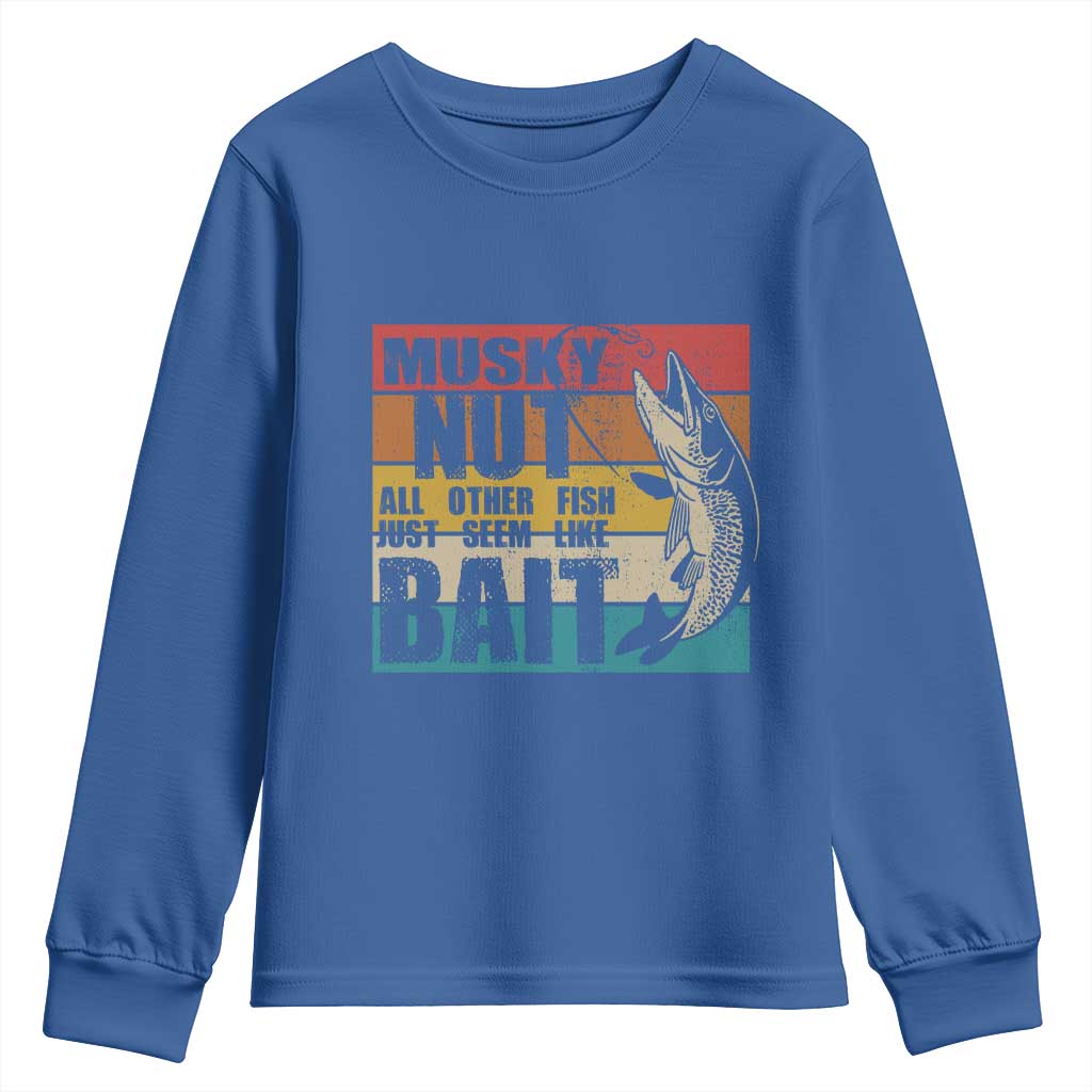 Musky Fishing Youth Sweatshirt Musky Nut All Other Fish Just Seem Like Bait TS09 Royal Blue Print Your Wear