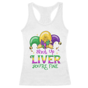 Funny Mardi Gras Racerback Tank Top Shut Up Liver You're Fine TS09 White Print Your Wear