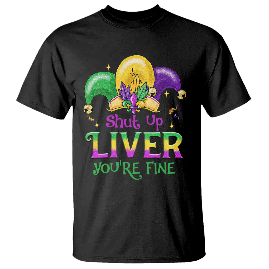 Funny Mardi Gras T Shirt Shut Up Liver You're Fine TS09 Black Printyourwear