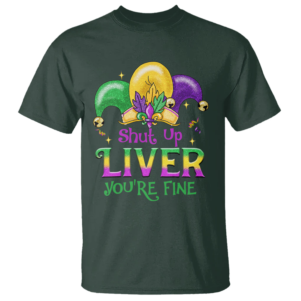 Funny Mardi Gras T Shirt Shut Up Liver You're Fine TS09 Dark Forest Green Printyourwear