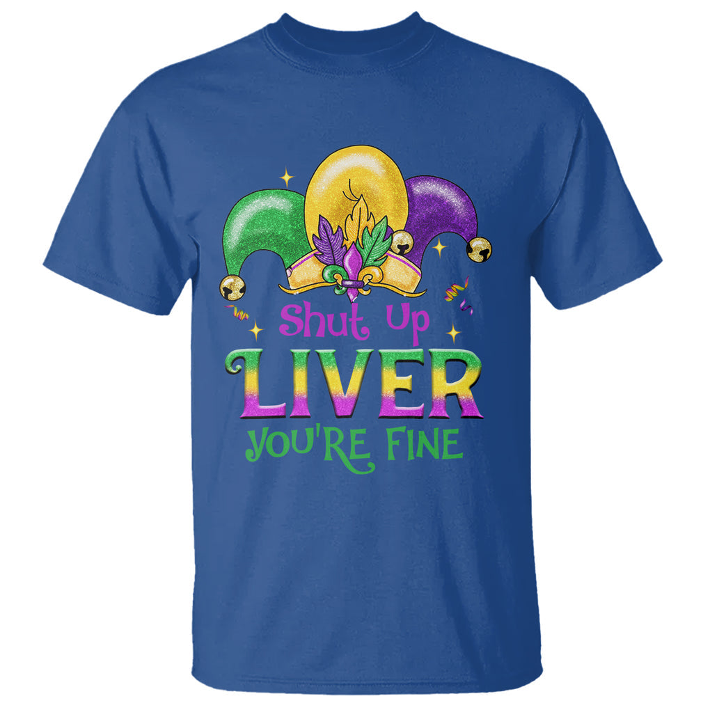 Funny Mardi Gras T Shirt Shut Up Liver You're Fine TS09 Royal Blue Printyourwear