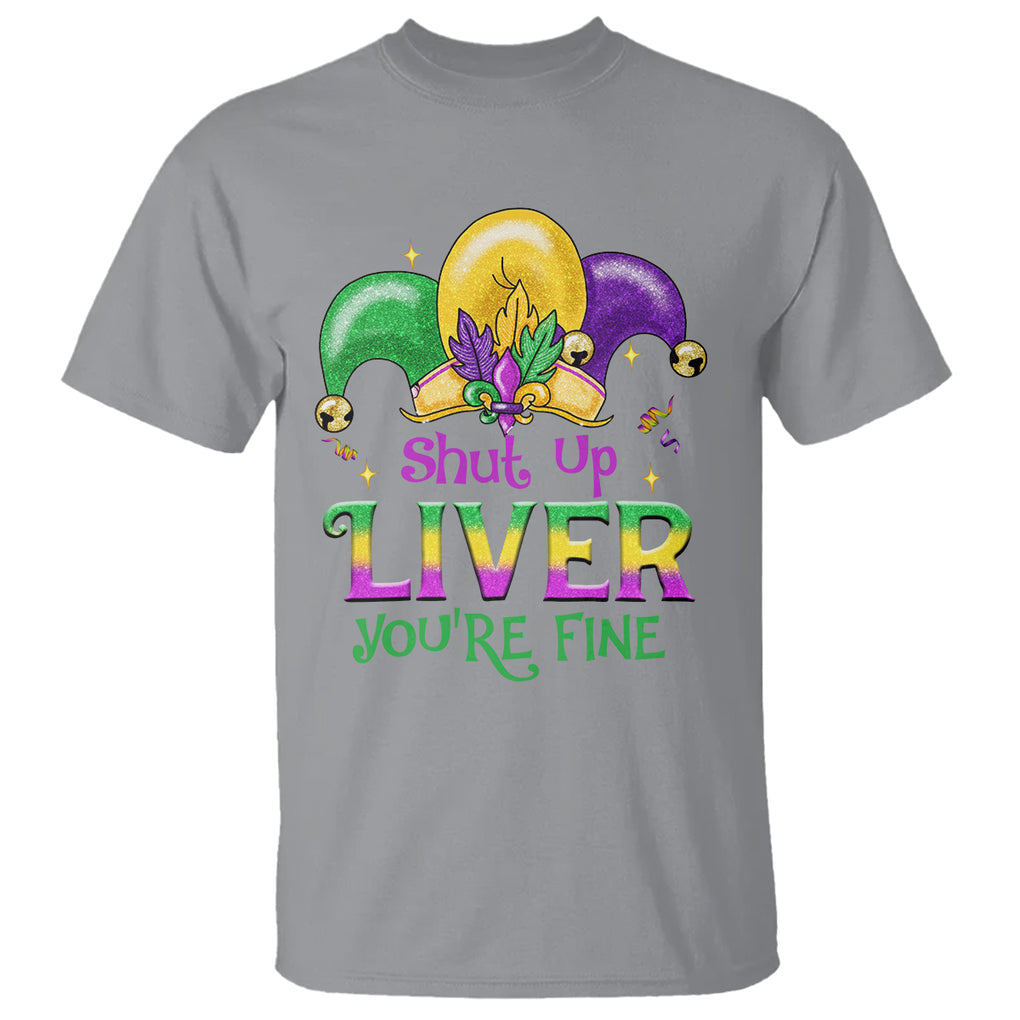 Funny Mardi Gras T Shirt Shut Up Liver You're Fine TS09 Sport Gray Printyourwear