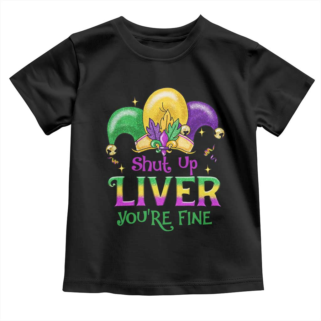 Funny Mardi Gras Toddler T Shirt Shut Up Liver You're Fine TS09 Black Print Your Wear