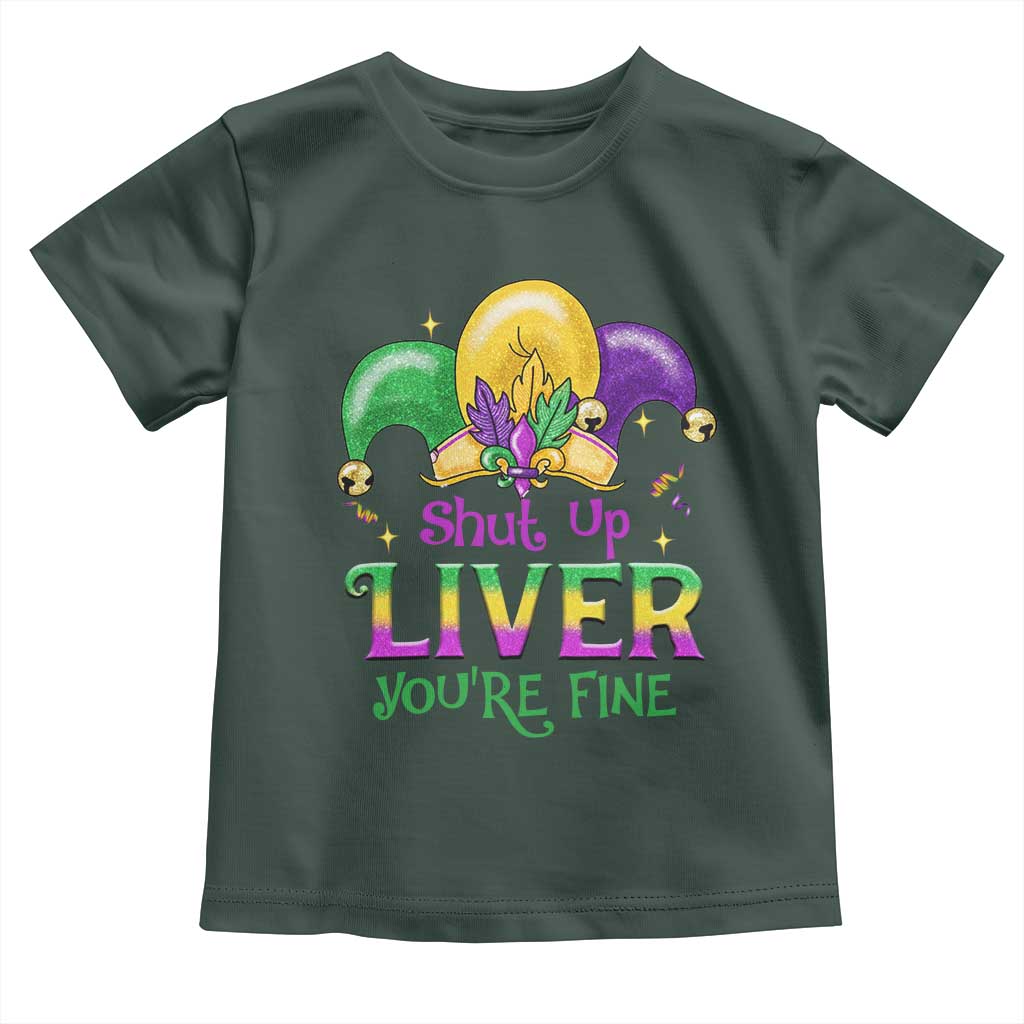 Funny Mardi Gras Toddler T Shirt Shut Up Liver You're Fine TS09 Dark Forest Green Print Your Wear