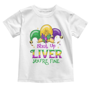 Funny Mardi Gras Toddler T Shirt Shut Up Liver You're Fine TS09 White Print Your Wear