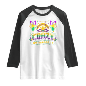 Mardi Gras Raglan Shirt We Don't Hide The Crazy We Parade It Down The Street TS09 White Black Print Your Wear