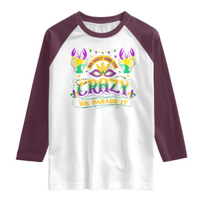 Mardi Gras Raglan Shirt We Don't Hide The Crazy We Parade It Down The Street TS09 White Maroon Print Your Wear