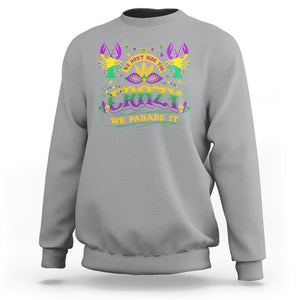 Mardi Gras Sweatshirt We Don't Hide The Crazy We Parade It Down The Street TS09 Sport Gray Printyourwear