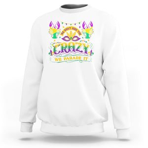 Mardi Gras Sweatshirt We Don't Hide The Crazy We Parade It Down The Street TS09 White Printyourwear