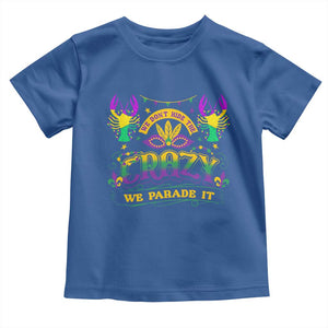 Mardi Gras Toddler T Shirt We Don't Hide The Crazy We Parade It Down The Street TS09 Royal Blue Print Your Wear