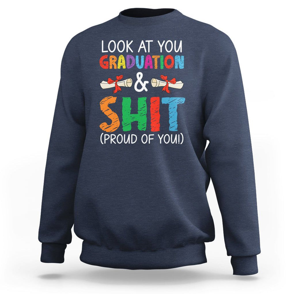 Graduation Sweatshirt Look At You Graduating And Shit Proud Of You TS09 Navy Print Your Wear