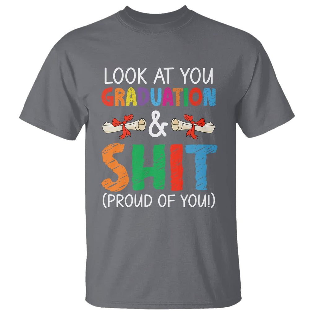 Graduation T Shirt Look At You Graduating And Shit Proud Of You TS09 Charcoal Print Your Wear