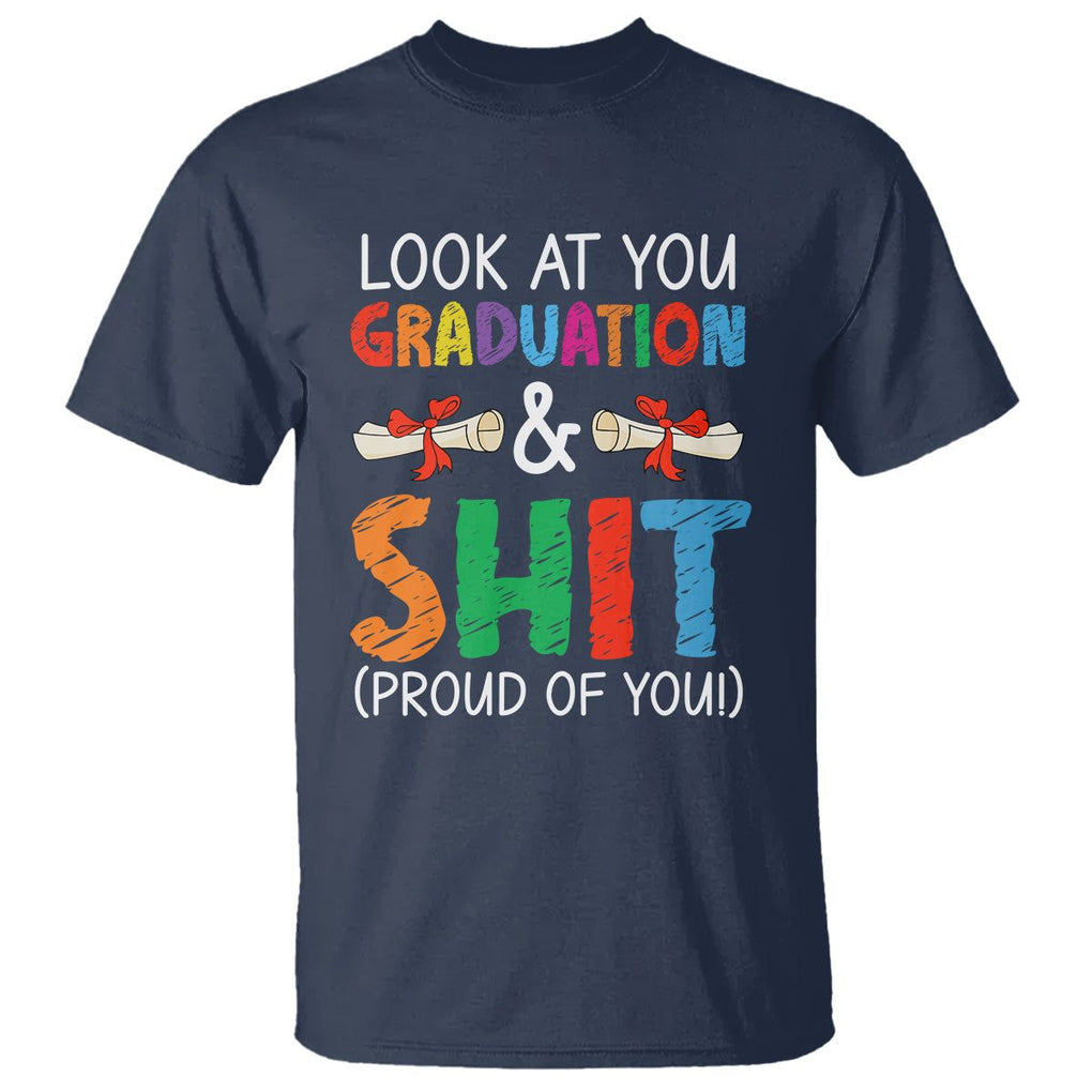 Graduation T Shirt Look At You Graduating And Shit Proud Of You TS09 Navy Print Your Wear