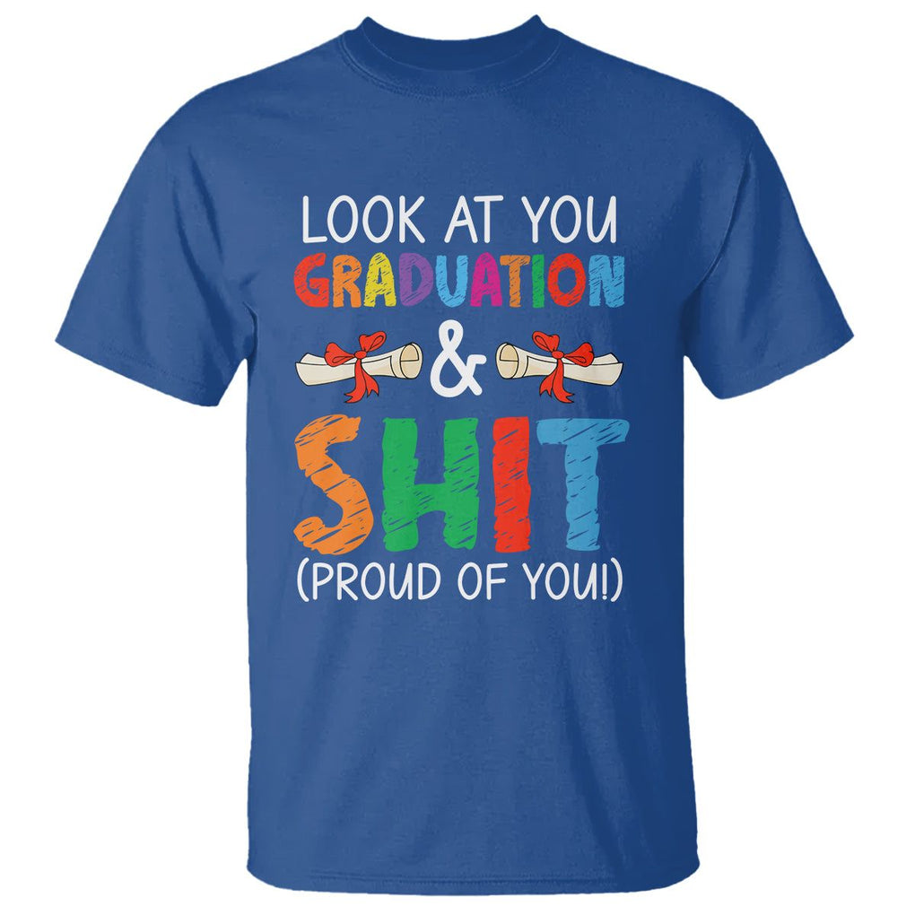 Graduation T Shirt Look At You Graduating And Shit Proud Of You TS09 Royal Blue Print Your Wear