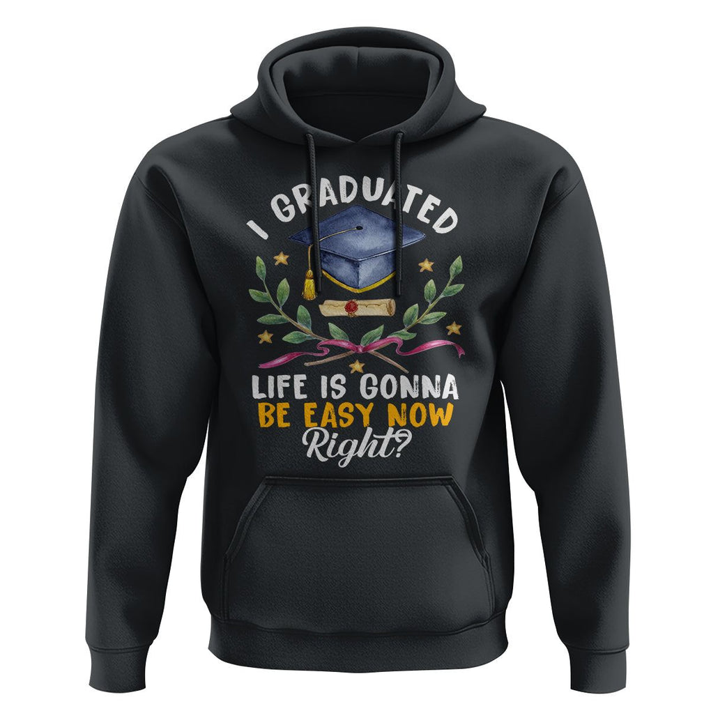 Graduation Hoodie I Graduated Life Is Gonna Be Easy Now Right? TS09 Black Print Your Wear