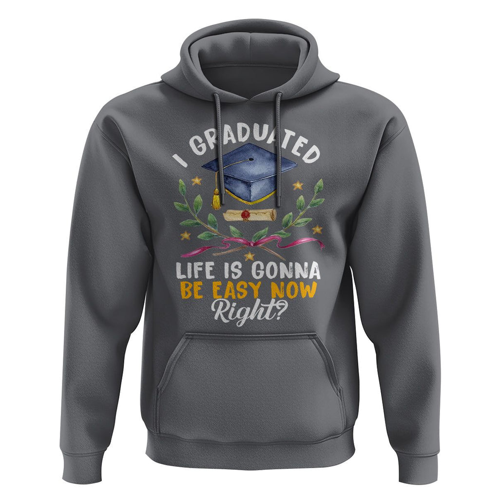 Graduation Hoodie I Graduated Life Is Gonna Be Easy Now Right? TS09 Charcoal Print Your Wear
