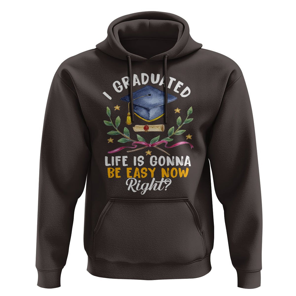 Graduation Hoodie I Graduated Life Is Gonna Be Easy Now Right? TS09 Dark Chocolate Print Your Wear