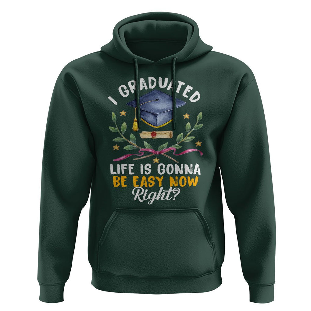 Graduation Hoodie I Graduated Life Is Gonna Be Easy Now Right? TS09 Dark Forest Green Print Your Wear