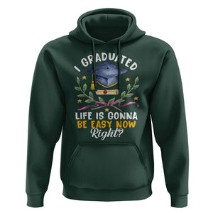 Graduation Hoodie I Graduated Life Is Gonna Be Easy Now Right? TS09 Dark Forest Green Print Your Wear