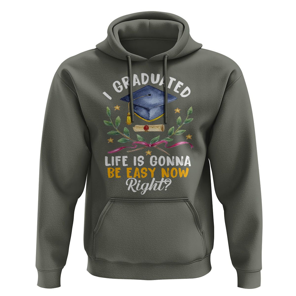 Graduation Hoodie I Graduated Life Is Gonna Be Easy Now Right? TS09 Military Green Print Your Wear