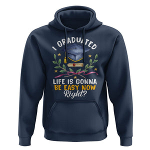Graduation Hoodie I Graduated Life Is Gonna Be Easy Now Right? TS09 Navy Print Your Wear