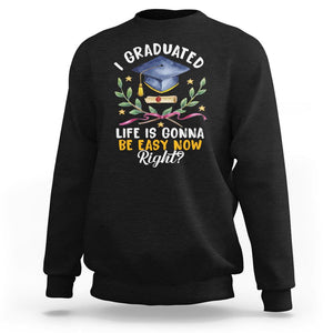 Graduation Sweatshirt I Graduated Life Is Gonna Be Easy Now Right? TS09 Black Print Your Wear