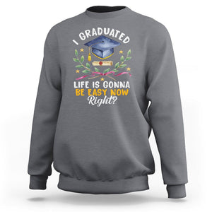 Graduation Sweatshirt I Graduated Life Is Gonna Be Easy Now Right? TS09 Charcoal Print Your Wear
