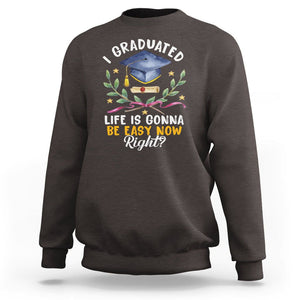 Graduation Sweatshirt I Graduated Life Is Gonna Be Easy Now Right? TS09 Dark Chocolate Print Your Wear