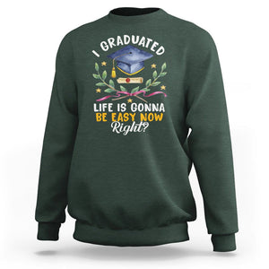 Graduation Sweatshirt I Graduated Life Is Gonna Be Easy Now Right? TS09 Dark Forest Green Print Your Wear