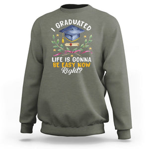 Graduation Sweatshirt I Graduated Life Is Gonna Be Easy Now Right? TS09 Military Green Print Your Wear