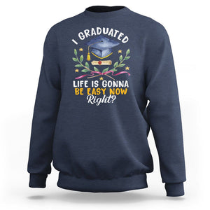 Graduation Sweatshirt I Graduated Life Is Gonna Be Easy Now Right? TS09 Navy Print Your Wear