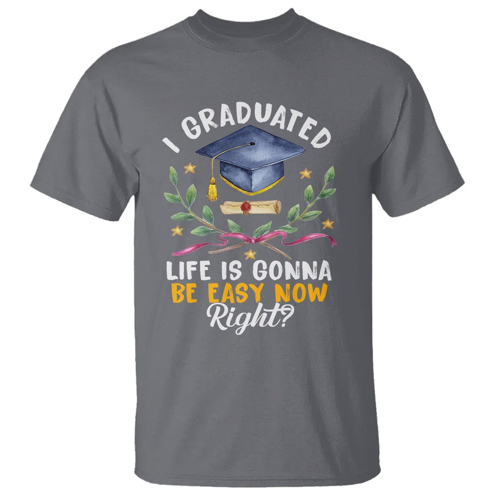 Graduation T Shirt I Graduated Life Is Gonna Be Easy Now Right? TS09 Charcoal Print Your Wear