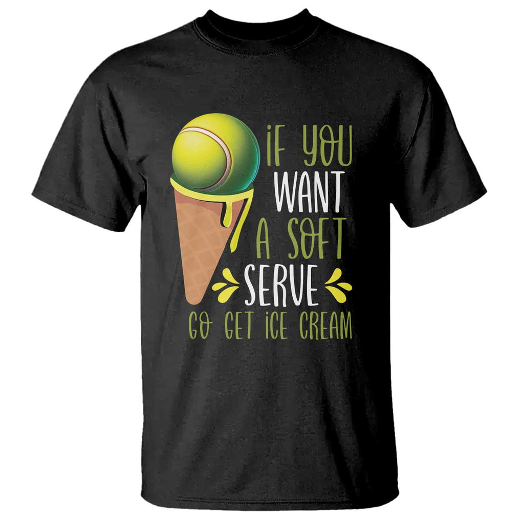 Funny Tennis T Shirt If You Wanted A Soft Serve Go Get Ice Cream TS09 Black Print Your Wear
