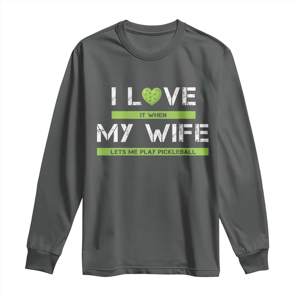 Funny I Love It When My Wife Lets Me PLay Pickleball Long Sleeve Shirt TS09 Dark Heather Print Your Wear