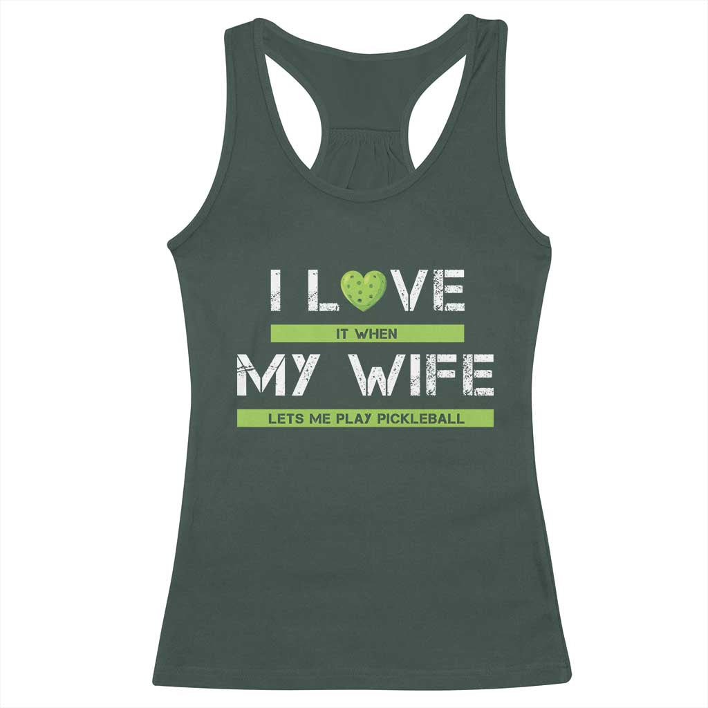 Funny I Love It When My Wife Lets Me PLay Pickleball Racerback Tank Top TS09 Dark Forest Green Print Your Wear