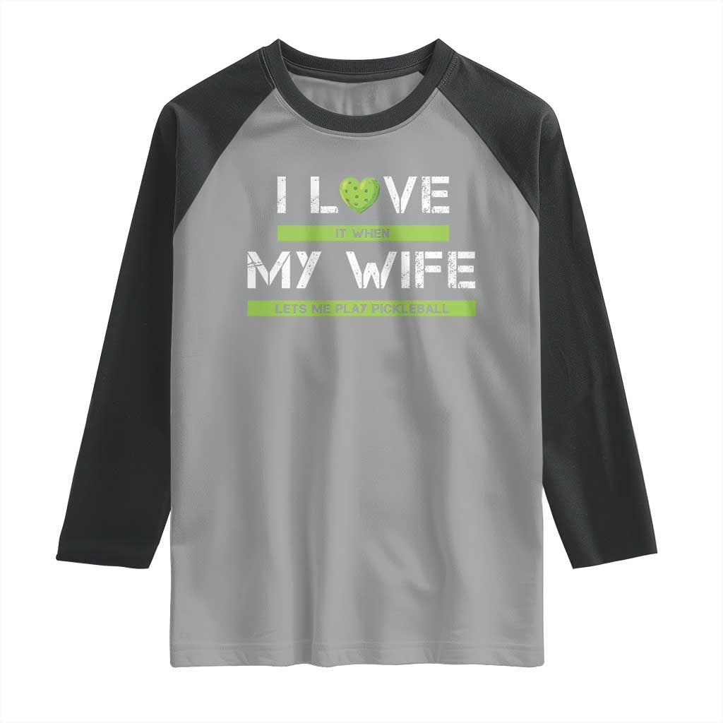 Funny I Love It When My Wife Lets Me PLay Pickleball Raglan Shirt TS09 Sport Gray Black Print Your Wear