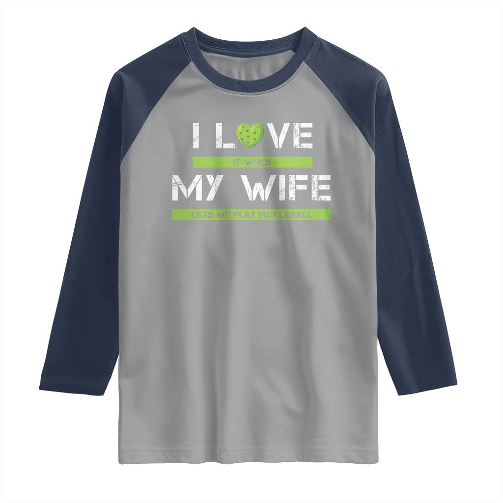 Funny I Love It When My Wife Lets Me PLay Pickleball Raglan Shirt TS09 Sport Gray Navy Print Your Wear