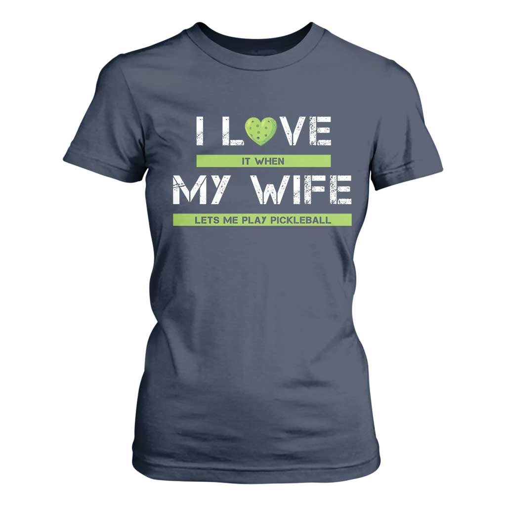 Funny I Love It When My Wife Lets Me PLay Pickleball T Shirt For Women TS09 Navy Print Your Wear