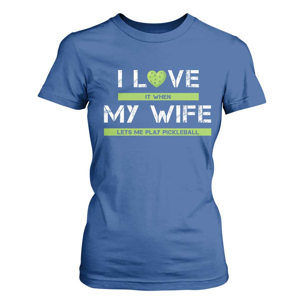 Funny I Love It When My Wife Lets Me PLay Pickleball T Shirt For Women TS09 Royal Blue Print Your Wear