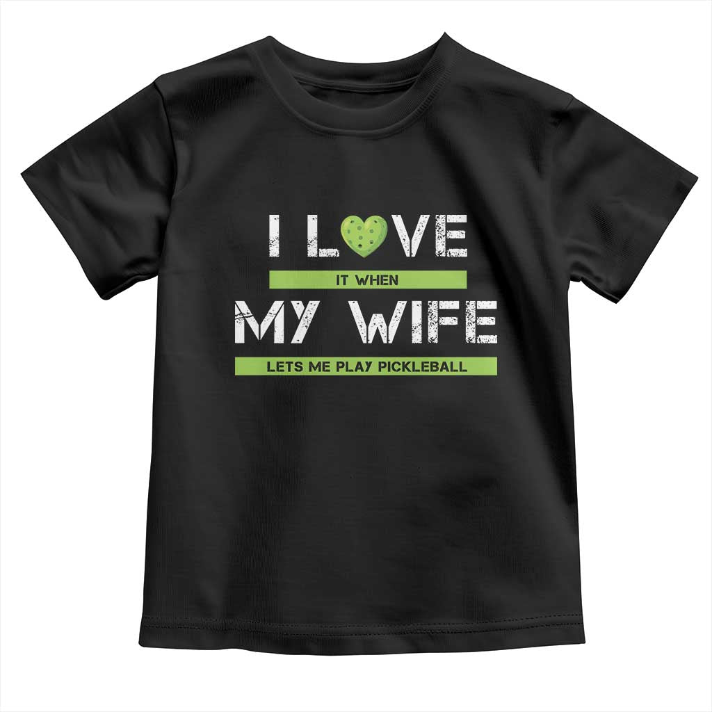 Funny I Love It When My Wife Lets Me PLay Pickleball Toddler T Shirt TS09 Black Print Your Wear