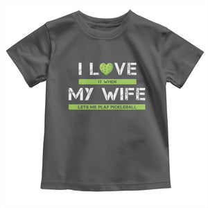 Funny I Love It When My Wife Lets Me PLay Pickleball Toddler T Shirt TS09 Dark Heather Print Your Wear
