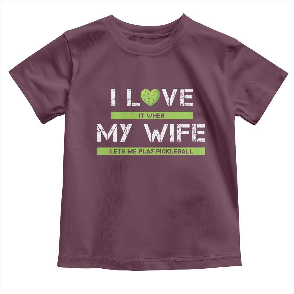 Funny I Love It When My Wife Lets Me PLay Pickleball Toddler T Shirt TS09 Maroon Print Your Wear