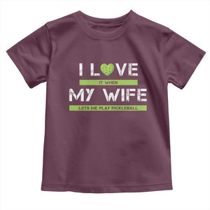 Funny I Love It When My Wife Lets Me PLay Pickleball Toddler T Shirt TS09 Maroon Print Your Wear