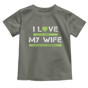 Funny I Love It When My Wife Lets Me PLay Pickleball Toddler T Shirt TS09 Military Green Print Your Wear